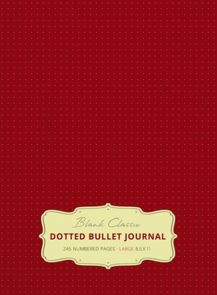 Cover for Blank Classic · Large 8.5 x 11 Dotted Bullet Journal (Burgundy #4) Hardcover - 245 Numbered Pages (Hardcover bog) [4th Burgundy edition] (2019)