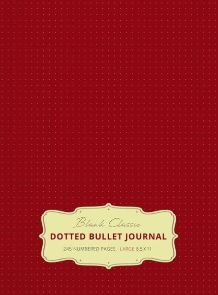Large 8.5 x 11 Dotted Bullet Journal (Burgundy #4) Hardcover - 245 Numbered Pages - Blank Classic - Books - Blank Classic - 9781774371763 - December 31, 2019