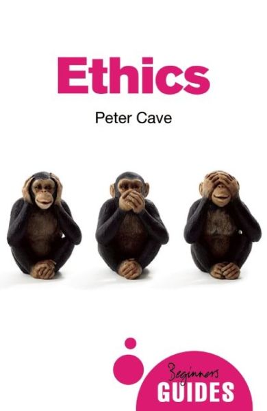 Cover for Peter Cave · Ethics: A Beginner's Guide - Beginner's Guides (Pocketbok) (2015)