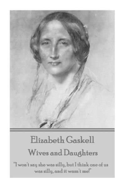 Cover for Elizabeth Gaskell · Elizabeth Gaskell - Wives and Daughters: &quot;I Won't Say She Was Silly, but I Think One of Us Was Silly, and It Wasn't Me!&quot;  (Paperback Bog) (2015)
