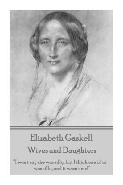 Cover for Elizabeth Gaskell · Elizabeth Gaskell - Wives and Daughters: &quot;I Won't Say She Was Silly, but I Think One of Us Was Silly, and It Wasn't Me!&quot;  (Paperback Bog) (2015)