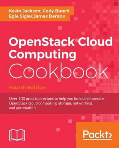 Cover for Kevin Jackson · OpenStack Cloud Computing Cookbook: Over 100 practical recipes to help you build and operate OpenStack cloud computing, storage, networking, and automation, 4th Edition (Paperback Book) [4 Revised edition] (2018)