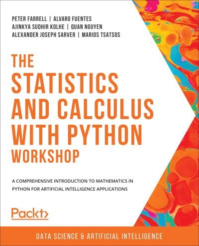 The Statistics and Calculus with Python Workshop: A comprehensive introduction to mathematics in Python for artificial intelligence applications - Peter Farrell - Books - Packt Publishing Limited - 9781800209763 - August 17, 2020