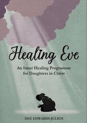 Cover for Dee Edwards-Julien · Healing Eve: An Inner Healing Programme for Daughters in Christ (Paperback Book) (2025)