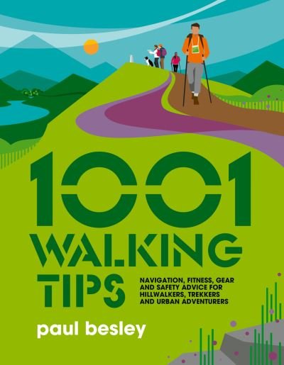 1001 Walking Tips: Navigation, fitness, gear and safety advice for hillwalkers, trekkers and urban adventurers - 1001 Tips - Paul Besley - Livros - Vertebrate Publishing Ltd - 9781839810763 - 3 de março de 2022