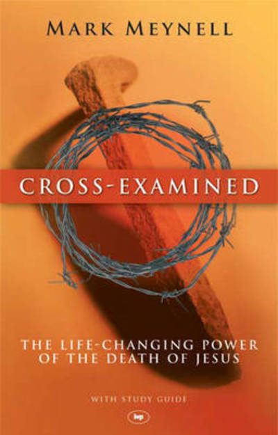 Cover for Meynell, Mark (Author) · Cross-Examined: The Life-Changing Power Of The Death Of Jesus (Paperback Book) (1999)