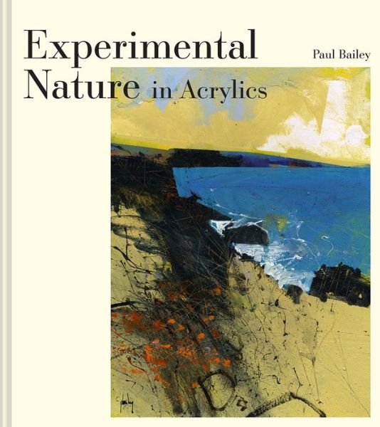 Cover for Paul Bailey · Experimental Nature in Acrylics: Our Landscapes (Hardcover Book) (2023)