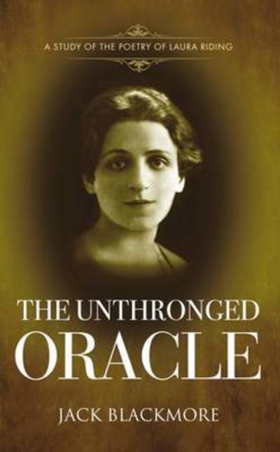 The Unthronged Oracle: A Study of the Poetry of Laura Riding - Jack Blackmore - Books - Mereo Books - 9781861516763 - January 19, 2017