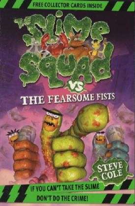 Slime Squad Vs The Fearsome Fists: Book 1 - Slime Squad - Steve Cole - Books - Penguin Random House Children's UK - 9781862308763 - May 27, 2010