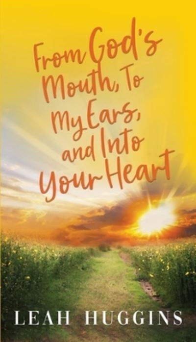 From God's Mouth, To My Ears, and Into Your Heart - Leah Huggins - Książki - Mynd Matters Publishing - 9781948145763 - 24 marca 2020