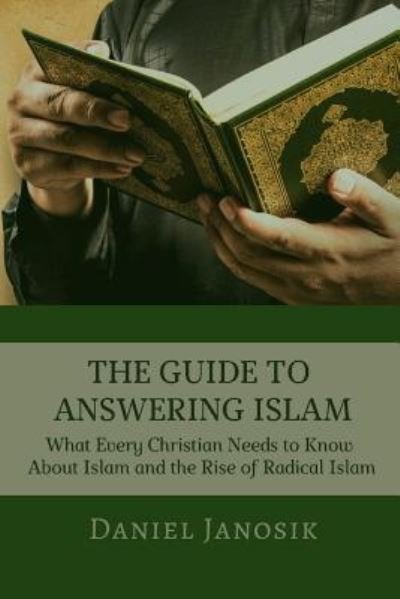 The Guide to Answering Islam: What Every Christian Needs to Know About Islam and the Rise of Radical Islam - Daniel Janosik - Livros - Christian Publishing House - 9781949586763 - 26 de janeiro de 2019