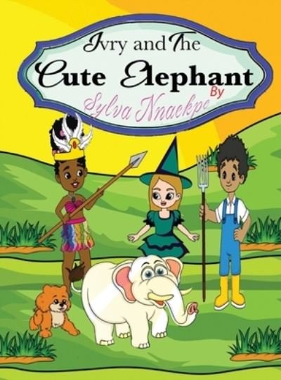 Cover for Sylva Nnaekpe · Ivry and the Cute Elephant (Inbunden Bok) (2020)