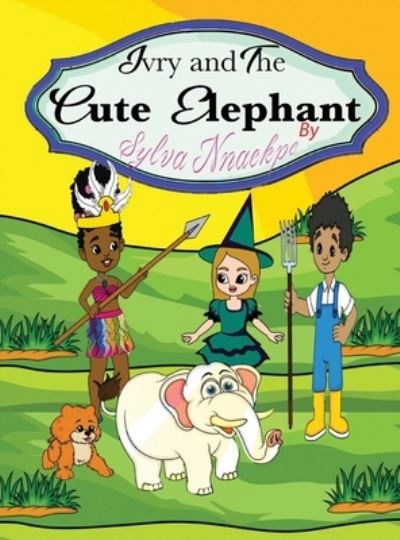 Cover for Sylva Nnaekpe · Ivry and the Cute Elephant (Hardcover bog) (2020)