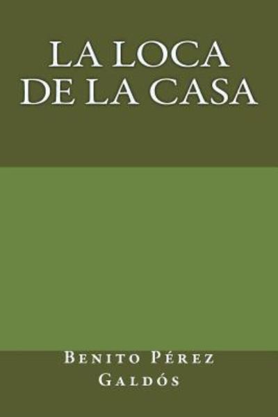 La loca de la casa - Benito Perez Galdos - Books - Createspace Independent Publishing Platf - 9781974405763 - August 30, 2017