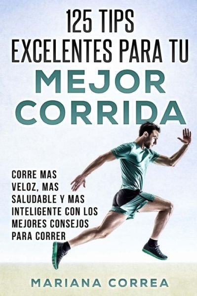 Cover for Mariana Correa · 125 TIPS EXCELENTES PARA Tu MEJOR CORRIDA (Pocketbok) (2017)