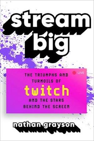 Cover for Nathan Grayson · Stream Big: The Triumphs and Turmoils of Twitch and the Stars Behind the Screen (Hardcover Book) (2025)