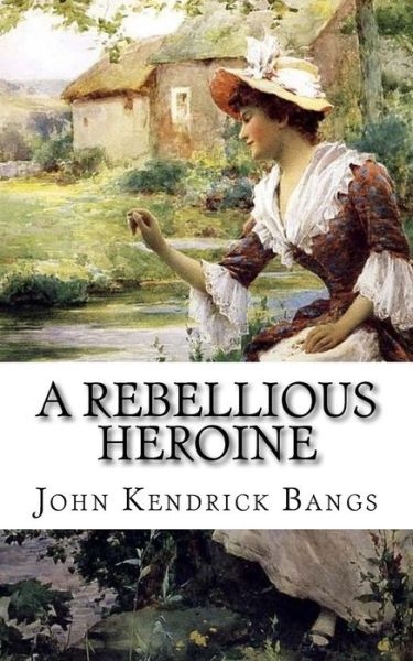 Cover for John Kendrick Bangs · A Rebellious Heroine A Story (Paperback Book) (2018)