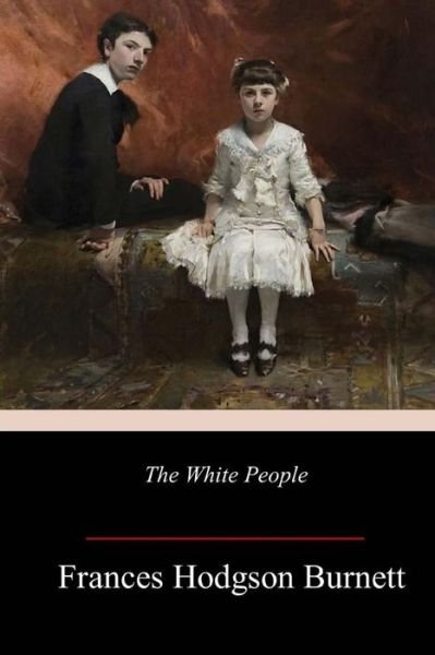The White People - Frances Hodgson Burnett - Bøger - Createspace Independent Publishing Platf - 9781984941763 - 6. februar 2018