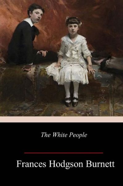 The White People - Frances Hodgson Burnett - Books - Createspace Independent Publishing Platf - 9781984941763 - February 6, 2018