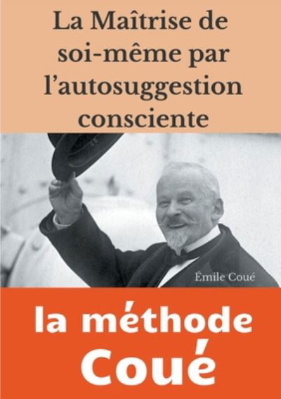 Cover for Emile Coue · La maitrise de soi-meme par l'autosuggestion consciente: la methode Coue (Paperback Book) (2020)