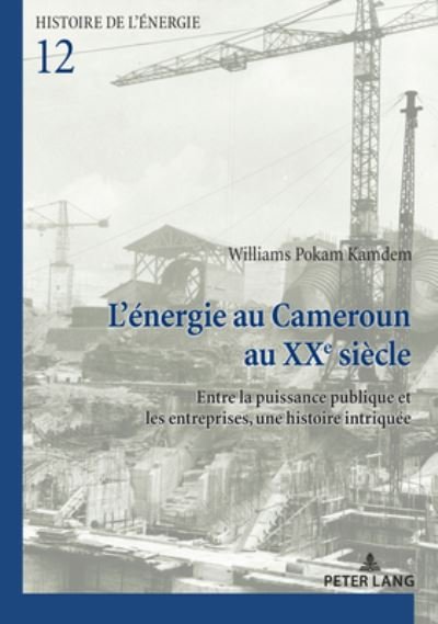 L'energie au Cameroun au XXe siecle; Entre la puissance publique et les entreprises, une histoire intriquee - Histoire de l'Energie / History Of Energy - Williams Pokam Kamdem - Livres - PIE - Peter Lang - 9782807618763 - 31 août 2021