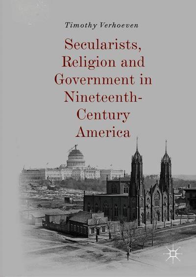Cover for Timothy Verhoeven · Secularists, Religion and Government in Nineteenth-Century America (Hardcover Book) [2019 edition] (2019)