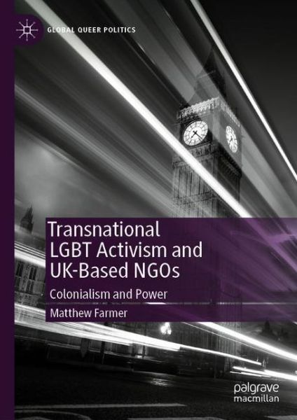 Cover for Matthew Farmer · Transnational LGBT Activism and UK-Based NGOs: Colonialism and Power - Global Queer Politics (Hardcover Book) [1st ed. 2020 edition] (2020)