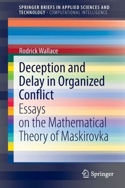 Cover for Rodrick Wallace · Deception and Delay in Organized Conflict: Essays on the Mathematical Theory of Maskirovka - SpringerBriefs in Applied Sciences and Technology (Paperback Book) [1st ed. 2022 edition] (2022)