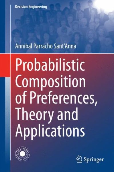 Probabilistic Composition of Preferences, Theory and Applications - Decision Engineering - Annibal Parracho Sant'Anna - Böcker - Springer International Publishing AG - 9783319112763 - 21 oktober 2014