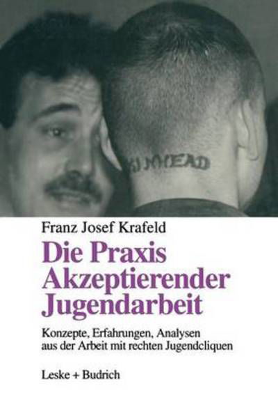 Cover for Franz Josef Krafeld · Die Praxis Akzeptierender Jugendarbeit: Konzepte -- Erfahrungen -- Analysen Aus Der Arbeit Mit Rechten Jugendcliquen (Paperback Bog) [Softcover Reprint of the Original 1st 1996 edition] (2012)