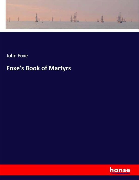 Foxe's Book of Martyrs - Foxe - Books -  - 9783337453763 - June 13, 2019
