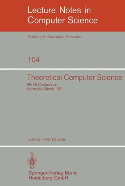 Theoretical Computer Science: 5th GI-Conference Karlsruhe, March 23-25, 1981 - Lecture Notes in Computer Science - P Deussen - Books - Springer-Verlag Berlin and Heidelberg Gm - 9783540105763 - March 1, 1981