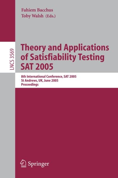Cover for Fahiem Bacchus · Theory and Applications of Satisfiability Testing: 8th International Conference, Sat 2005, St Andrews, Scotland, June 19-23, 2005, Proceedings - Lecture Notes in Computer Science / Theoretical Computer Science and General Issues (Taschenbuch) (2005)