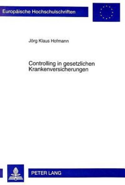 Cover for Joerg Klaus Hofmann · Controlling in Gesetzlichen Krankenversicherungen: Ein Ansatz Zur Steuerung Von Problemen Im Gesundheitswesen - Europaeische Hochschulschriften / European University Studie (Paperback Book) [2nd Revised edition] (1999)
