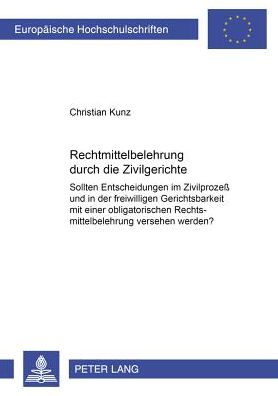 Cover for Christian Kunz · Rechtsmittelbelehrung Durch Die Zivilgerichte: Sollten Entscheidungen Im Zivilprozeß Und in Der Freiwilligen Gerichtsbarkeit Mit Einer Obligatorischen Rechtsmittelbelehrung Versehen Werden? - Europaeische Hochschulschriften Recht (Paperback Book) (2000)