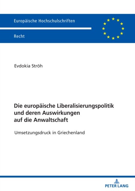 Cover for Evdokia Stroeh · Die europaische Liberalisierungspolitik und deren Auswirkungen auf die Anwaltschaft; Umsetzungsdruck in Griechenland - Europaische Hochschulschriften Recht (Paperback Bog) (2021)