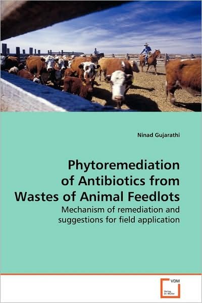 Cover for Ninad Gujarathi · Phytoremediation of Antibiotics from Wastes of Animal Feedlots: Mechanism of Remediation and Suggestions for Field Application (Paperback Bog) (2009)