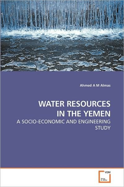 Water Resources in the Yemen: a Socio-economic and Engineering Study - Ahmed a M Almas - Boeken - VDM Verlag Dr. Müller - 9783639218763 - 17 december 2009