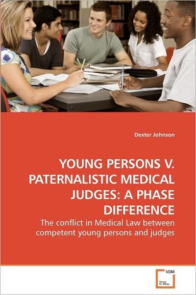 Cover for Dexter Johnson · Young Persons V. Paternalistic Medical Judges: a Phase Difference: the Conflict in Medical Law Between Competent Young Persons and Judges (Paperback Book) (2009)