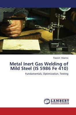 Cover for Rakesh Sharma · Metal Inert Gas Welding of Mild Steel (Is 5986 Fe 410): Fundamentals, Optimization, Testing (Paperback Book) (2014)