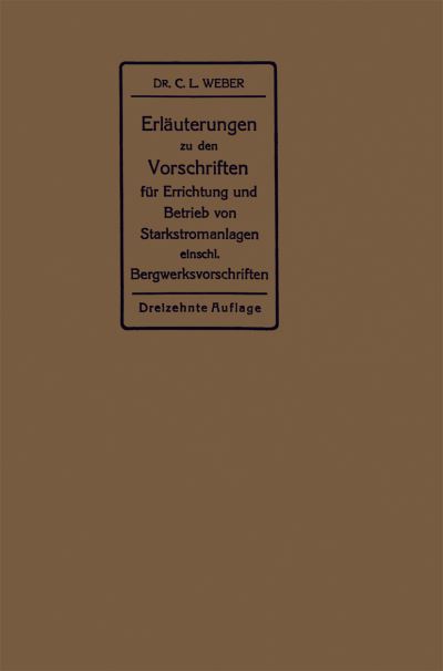 Cover for Carl Ludwig Weber · Erlauterungen Zu Den Vorschriften Fur Die Errichtung Und Den Betrieb Elektrischer Starkstromanlagen: Einschliesslich Bergwerksvorschriften Und Zu Den Merkblattern Fur Starkstromanlagen in Der Lanwirtschaft (Paperback Book) [13th 13. Aufl. 1923 edition] (1923)