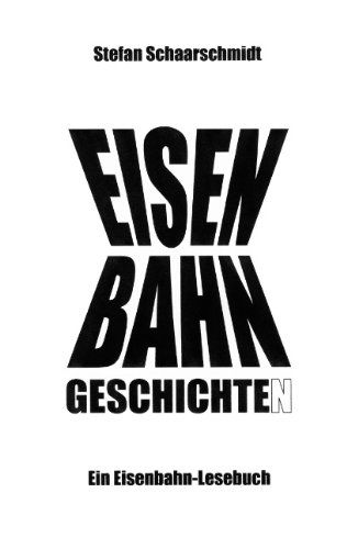 Cover for Stefan Schaarschmidt · Eisenbahn-Geschichte (n): Ein Eisenbahn-Lesebuch (Paperback Book) [German edition] (2014)