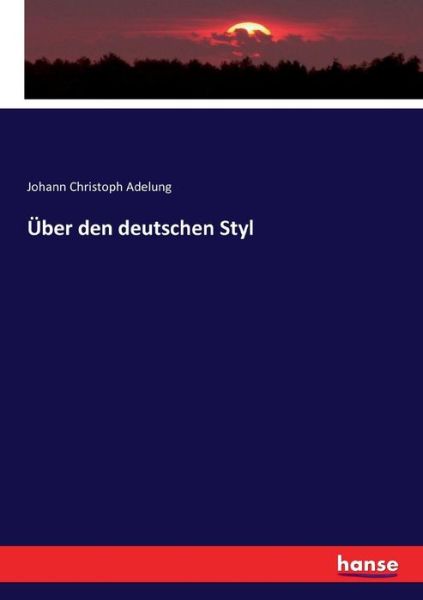 Cover for Johann Christoph Adelung · UEber den deutschen Styl (Taschenbuch) (2017)