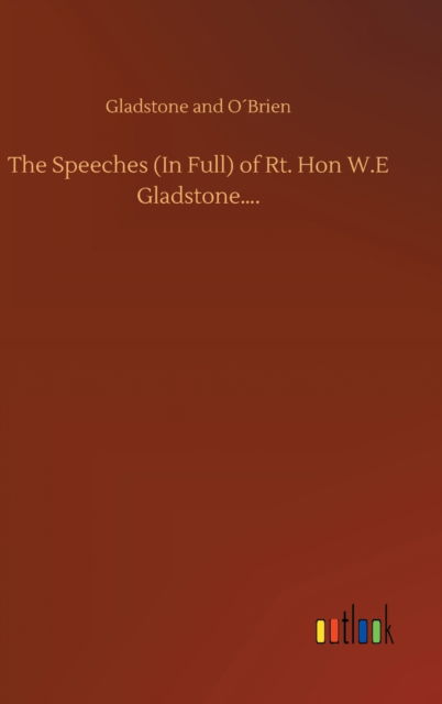 Cover for Gladstone and Obrien · The Speeches (In Full) of Rt. Hon W.E Gladstone.... (Hardcover Book) (2020)