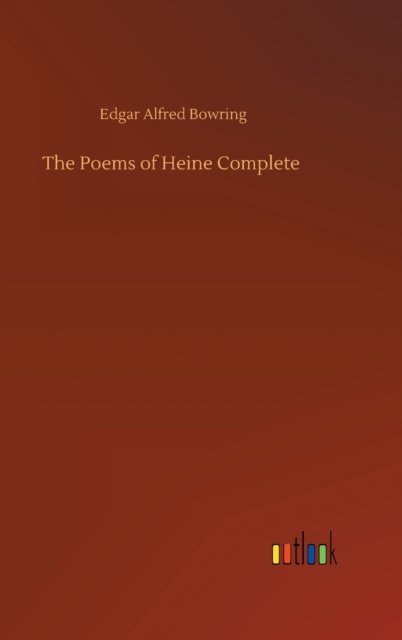 The Poems of Heine Complete - Edgar Alfred Bowring - Books - Outlook Verlag - 9783752403763 - August 4, 2020