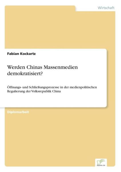 Werden Chinas Massenmedien Demokratisiert? - Fabian Kockartz - Books - diplom.de - 9783836653763 - June 12, 2007