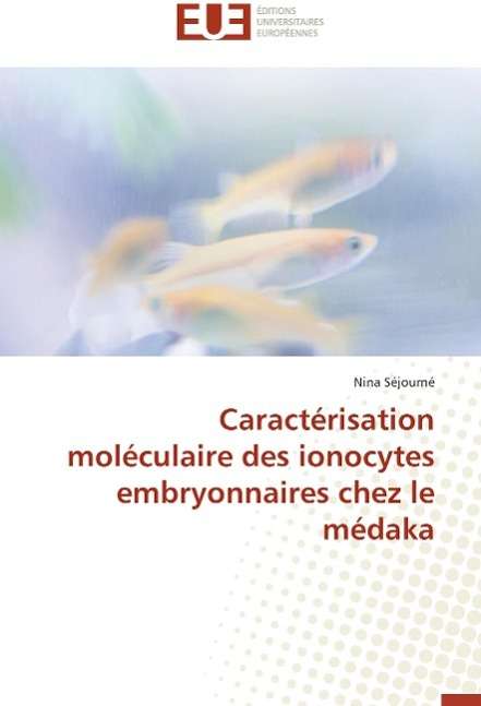Cover for Nina Séjourné · Caractérisation Moléculaire Des Ionocytes Embryonnaires Chez Le Médaka (Paperback Book) [French edition] (2018)