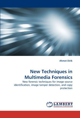 Cover for Ahmet Dirik · New Techniques in Multimedia Forensics: New Forensic Techniques for Image Source Identification, Image Tamper Detection, and Copy Protection (Taschenbuch) (2011)