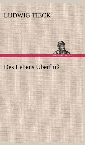 Des Lebens Uberfluss - Ludwig Tieck - Books - TREDITION CLASSICS - 9783847262763 - May 11, 2012