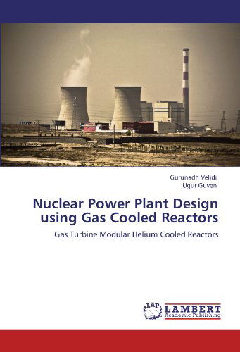 Nuclear Power Plant Design Using Gas Cooled Reactors: Gas Turbine Modular Helium Cooled Reactors - Ugur Guven - Böcker - LAP LAMBERT Academic Publishing - 9783848421763 - 1 mars 2012